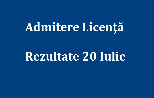 Rezultate Admitere Licenta 20 Iulie