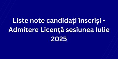 Liste note candidați înscriși – Admitere Licență sesiunea Iulie 2025