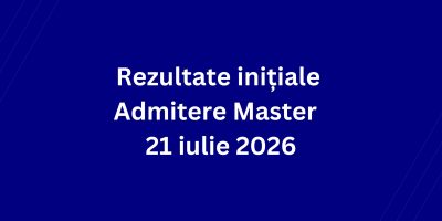 Rezultate inițiale Admitere Master – 21 iulie 2026