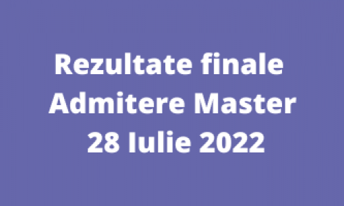 Rezultate finale Admitere Master – 28 Iulie 2022