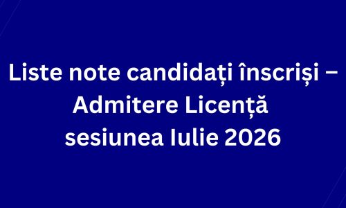Liste note candidați înscriși – Admitere Licență sesiunea Iulie 2026
