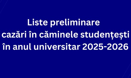 Liste preliminare – cazări în căminele studențești în anul universitar 2025-2026