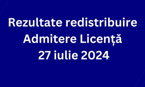 Rezultate redistribuire Admitere Licență 27 Iulie 2024
