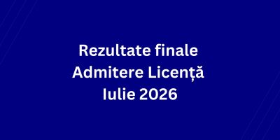 Rezultate finale Admitere Licență Iulie 2026