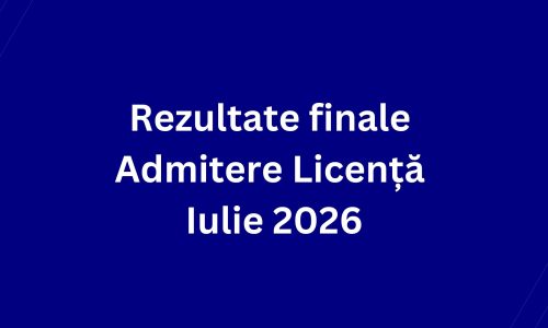 Rezultate finale Admitere Licență Iulie 2026