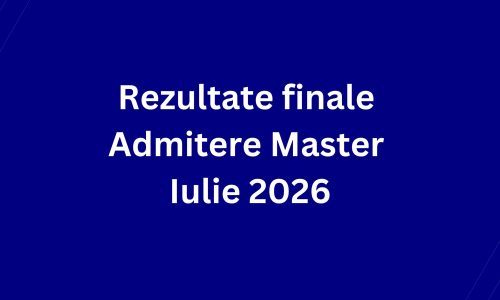 Rezultate finale Admitere Master Iulie 2026