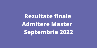Rezultate finale Admitere Master – Septembrie 2022