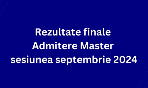 Rezultate finale Admitere Master sesiunea septembrie 2024