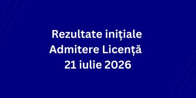 Rezultate inițiale Admitere Licență 21 iulie 2026