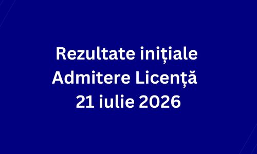 Rezultate inițiale Admitere Licență 21 iulie 2026