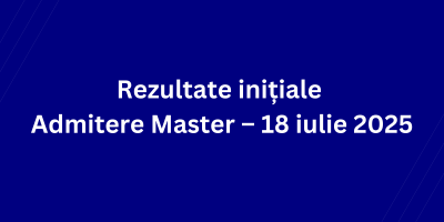 Rezultate inițiale Admitere Master – 18 iulie 2025