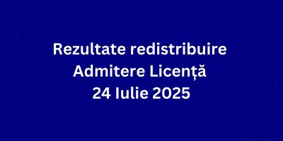 Rezultate redistribuire Admitere Licență 24 Iulie 2025