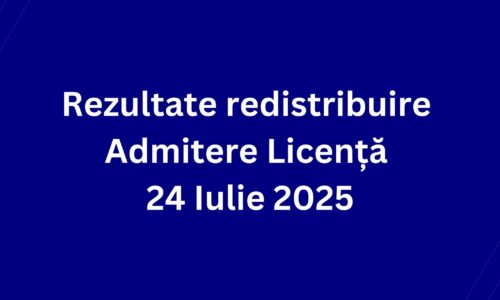 Rezultate redistribuire Admitere Licență 24 Iulie 2025