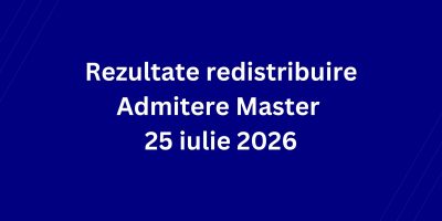 Rezultate redistribuire Admitere Master 25 iulie 2026