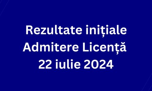 Rezultate inițiale Admitere Licență – 23 iulie 2024