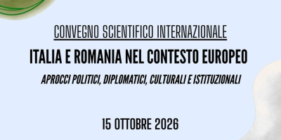Convegno scientifico internazionale. Italia e Romania nel contesto europeo. Aprocci politici, diplomatici, culturali e istituzionali.