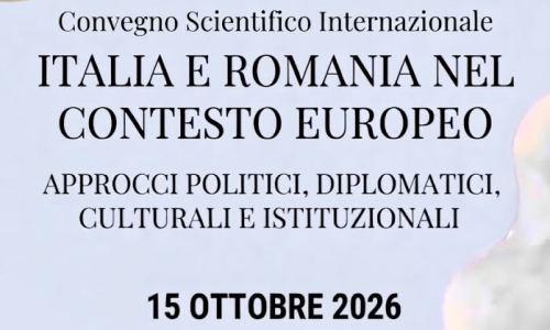 Convegno scientifico internazionale. Italia e Romania nel contesto europeo. Aprocci politici, diplomatici, culturali e istituzionali.